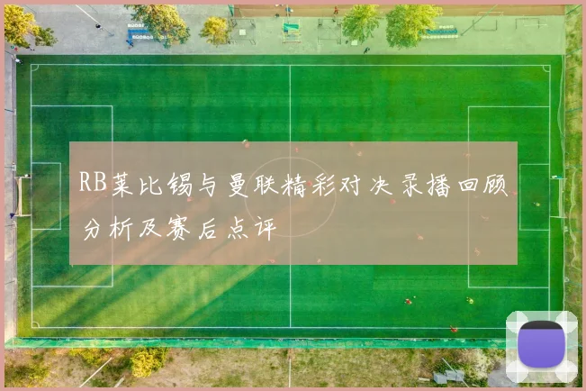 RB莱比锡与曼联精彩对决录播回顾分析及赛后点评
