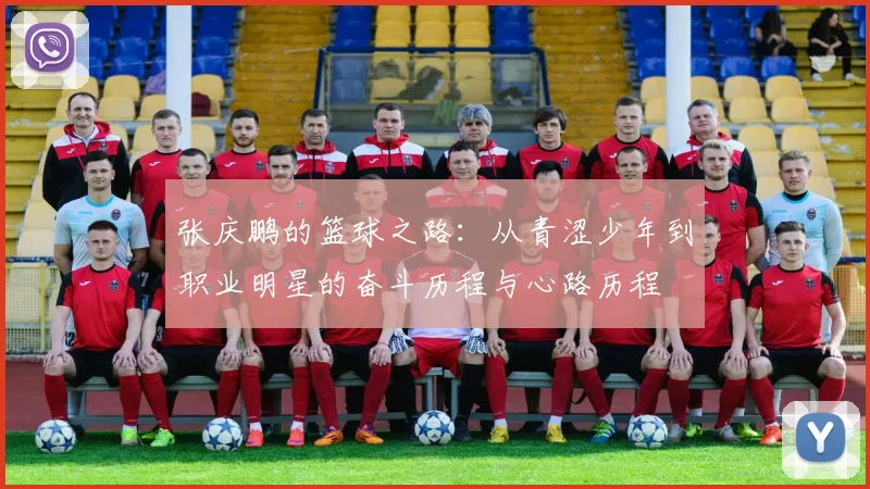 张庆鹏的篮球之路：从青涩少年到职业明星的奋斗历程与心路历程