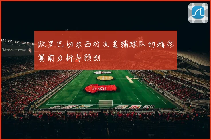 欧罗巴切尔西对决基辅球队的精彩赛前分析与预测