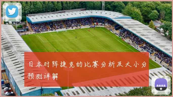 日本对阵捷克的比赛分析及大小分预测详解