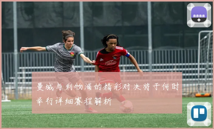 曼城与利物浦的精彩对决将于何时举行详细赛程解析