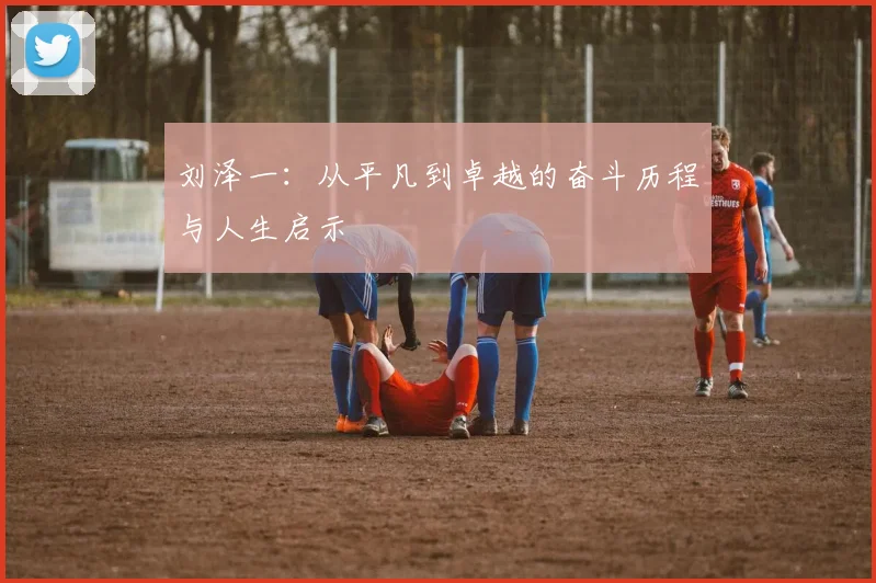 刘泽一：从平凡到卓越的奋斗历程与人生启示